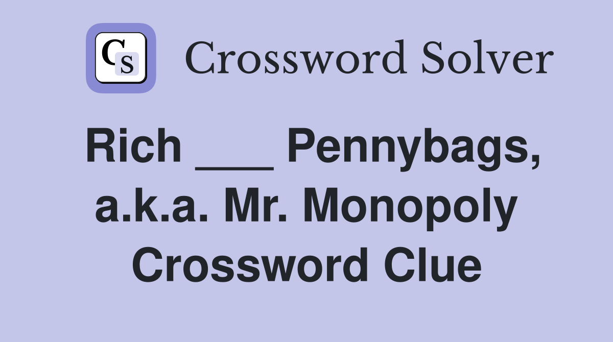Rich ___ Pennybags, a.k.a. Mr. Monopoly Crossword Clue