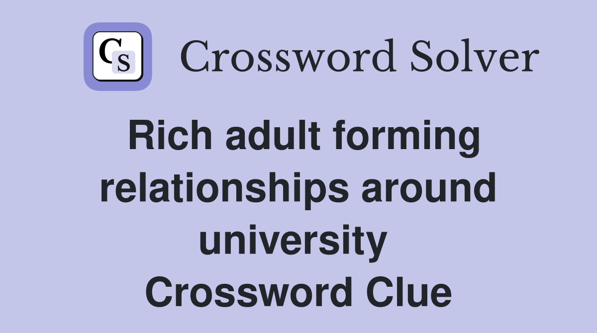Rich adult forming relationships around university  Crossword Clue