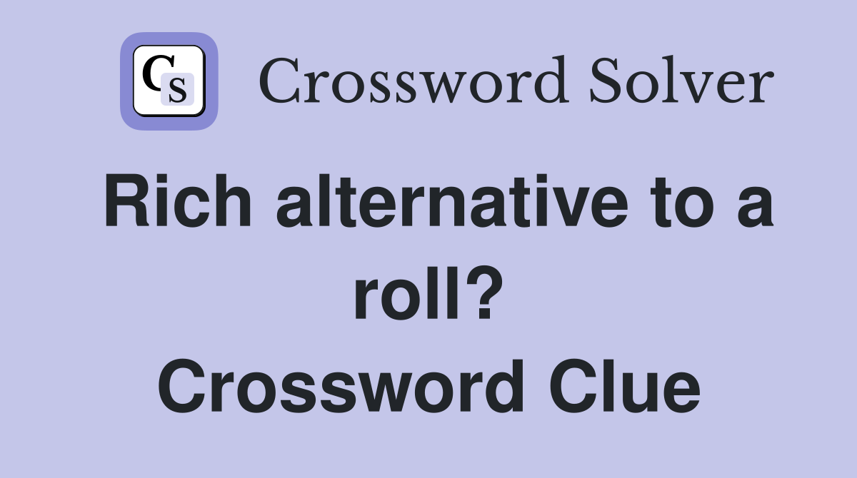 Rich alternative to a roll? Crossword Clue