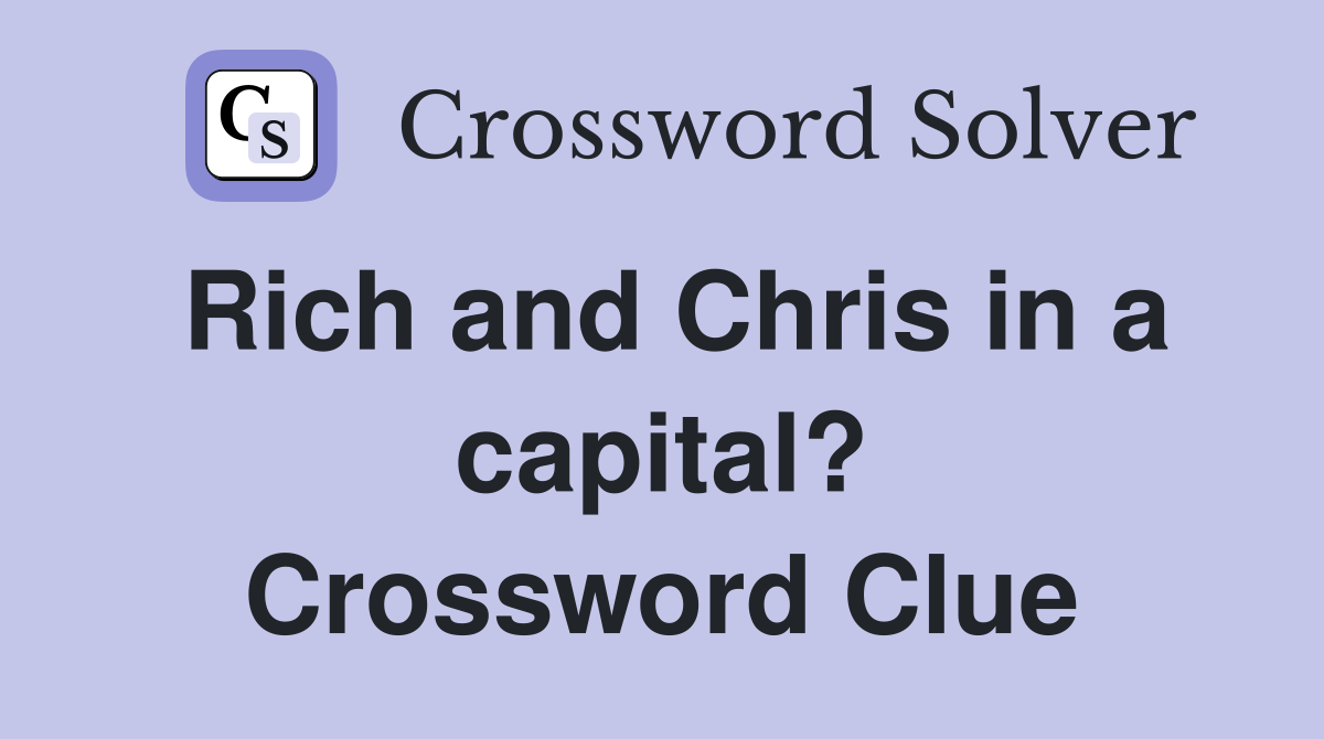 Rich and Chris in a capital? Crossword Clue