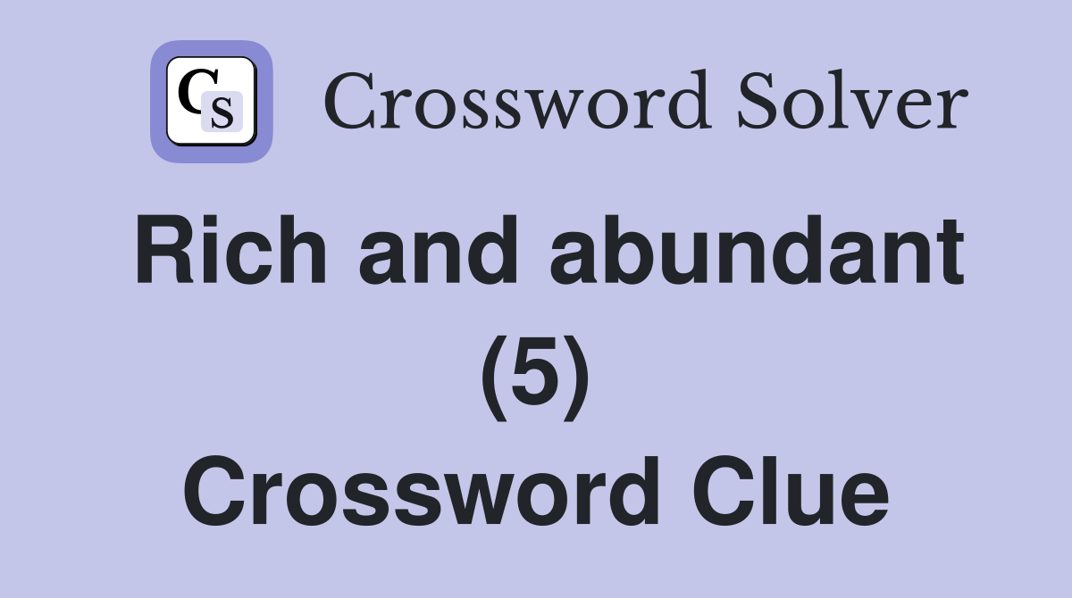 Rich and abundant (5) Crossword Clue