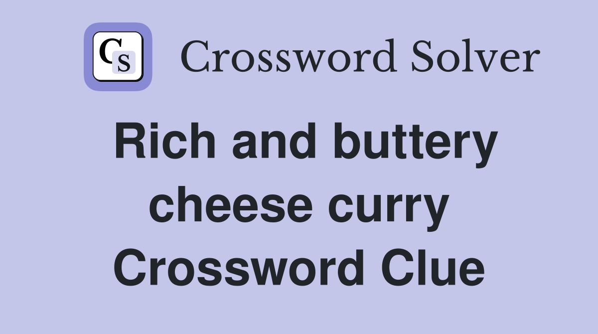 Rich and buttery cheese curry Crossword Clue