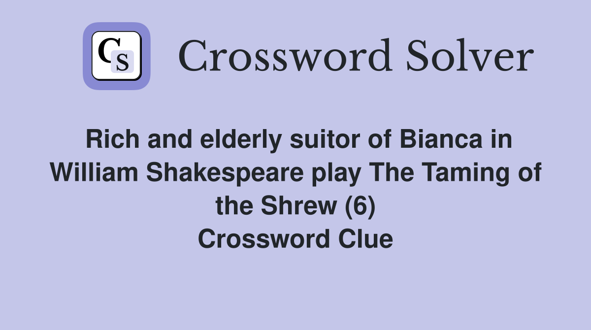 Rich and elderly suitor of Bianca in William Shakespeare play The Taming of the Shrew (6) Crossword Clue
