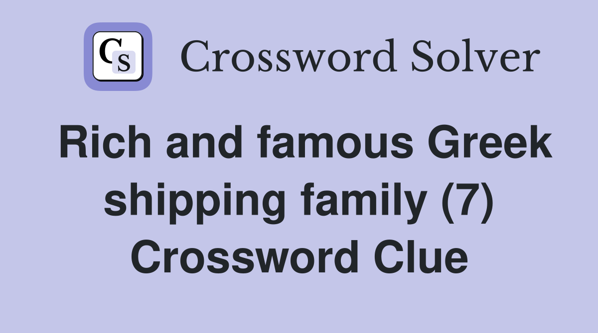 Rich and famous Greek shipping family (7) Crossword Clue