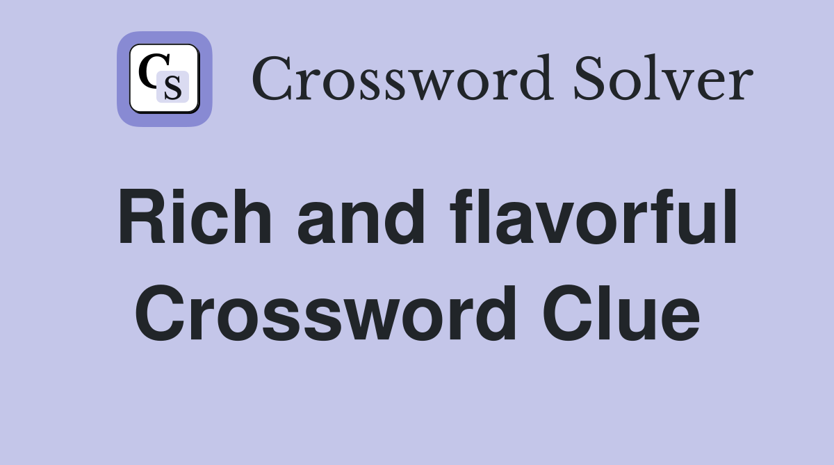 Rich and flavorful Crossword Clue