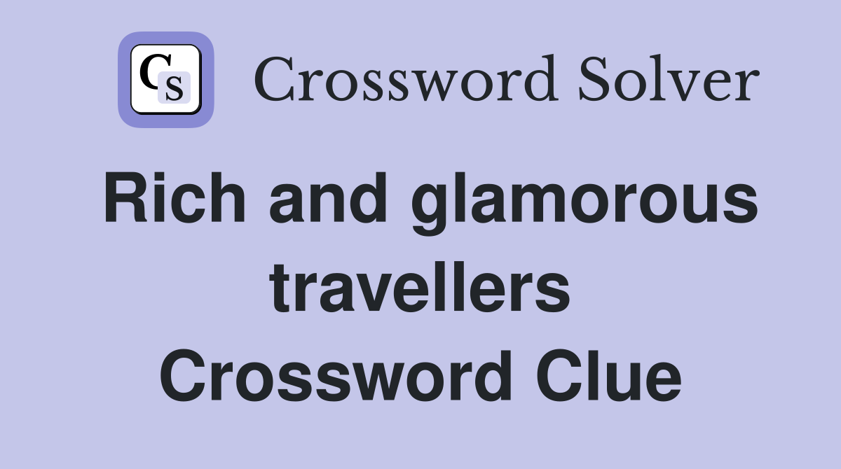Rich and glamorous travellers Crossword Clue