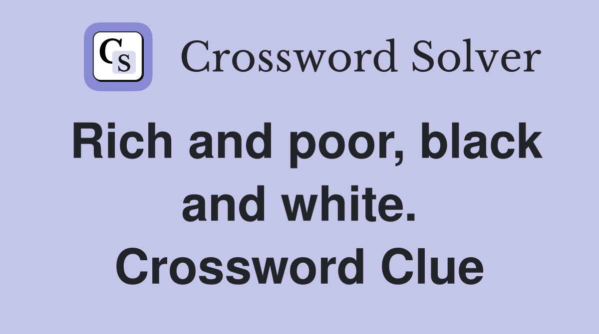 Rich and poor, black and white. Crossword Clue