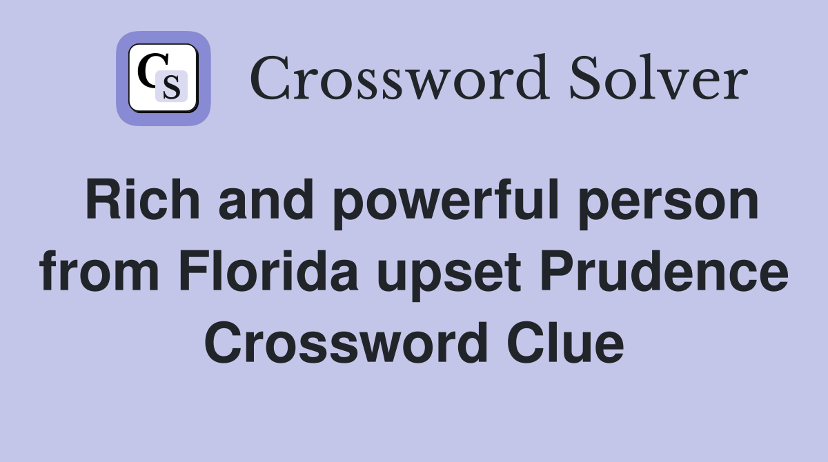 Rich and powerful person from Florida upset Prudence Crossword Clue