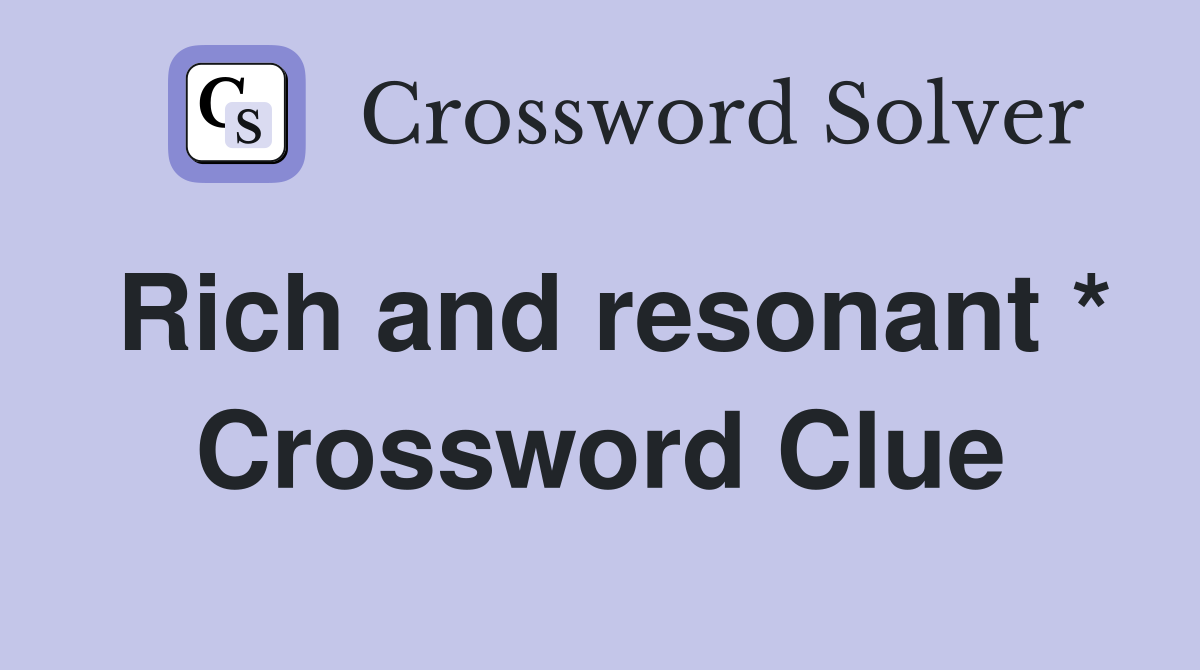 Rich and resonant * Crossword Clue
