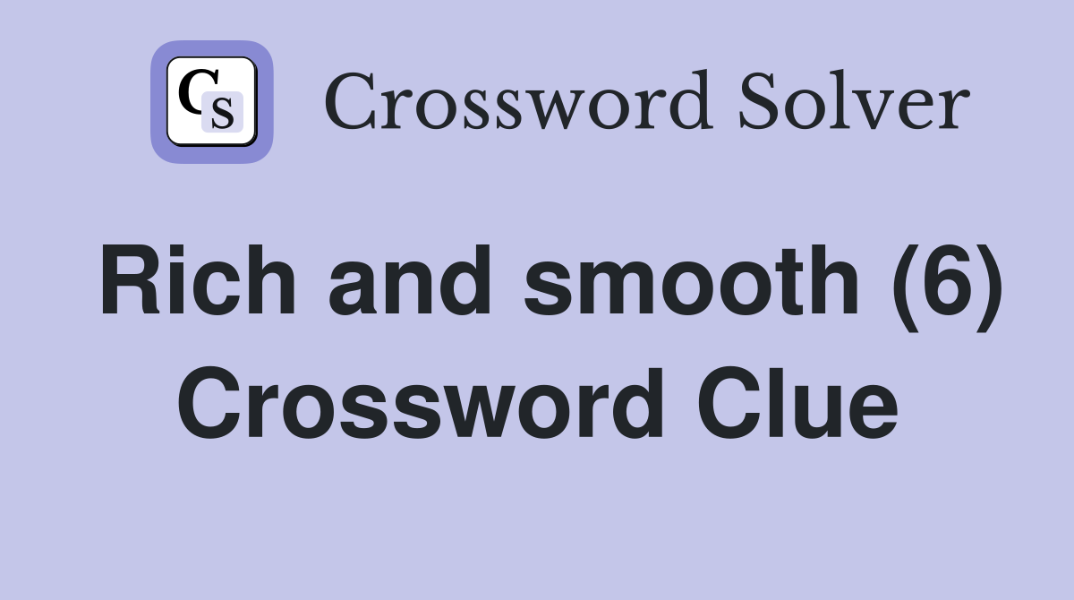 Rich and smooth (6) Crossword Clue