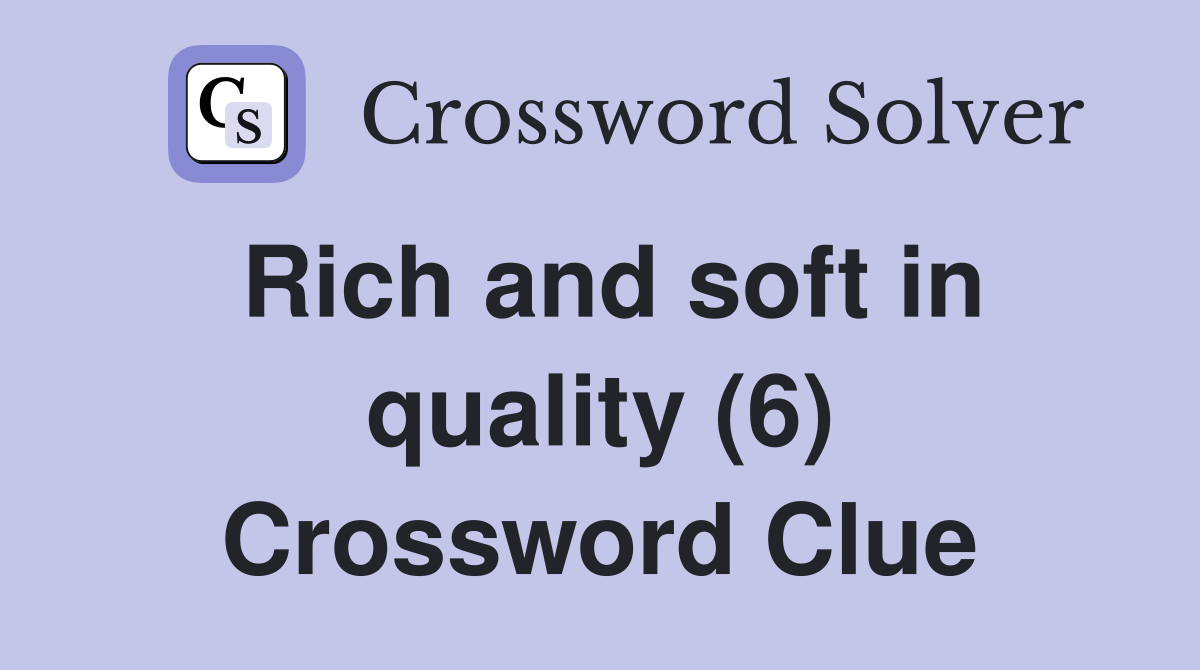 Rich and soft in quality (6) Crossword Clue