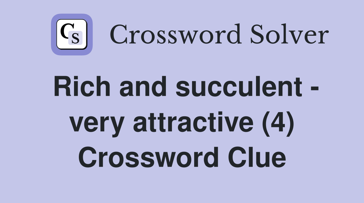 Rich and succulent - very attractive (4) Crossword Clue
