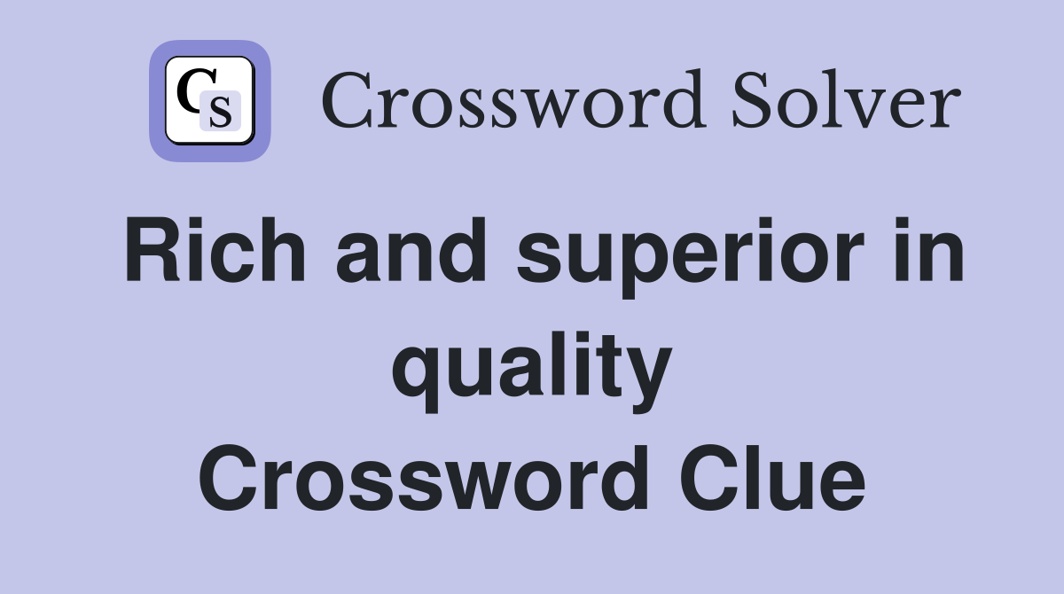 Rich and superior in quality Crossword Clue