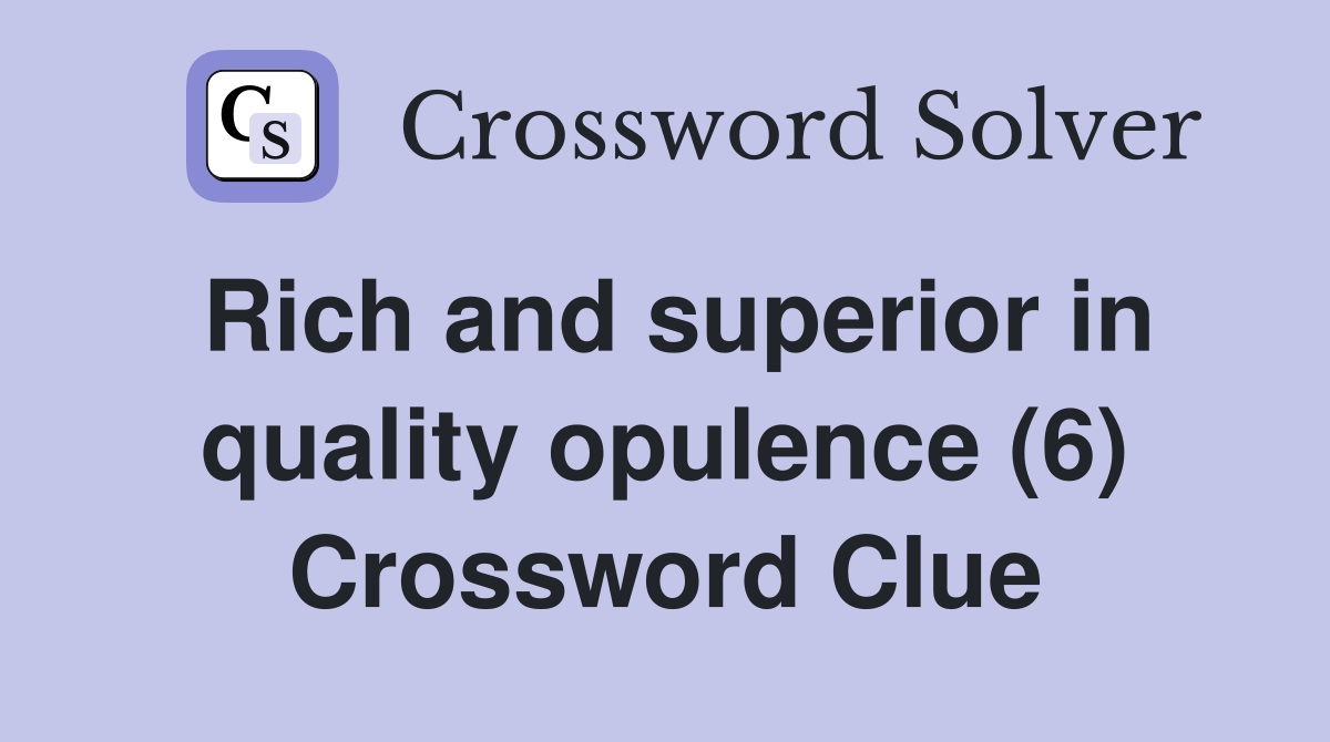 Rich and superior in quality opulence (6) Crossword Clue