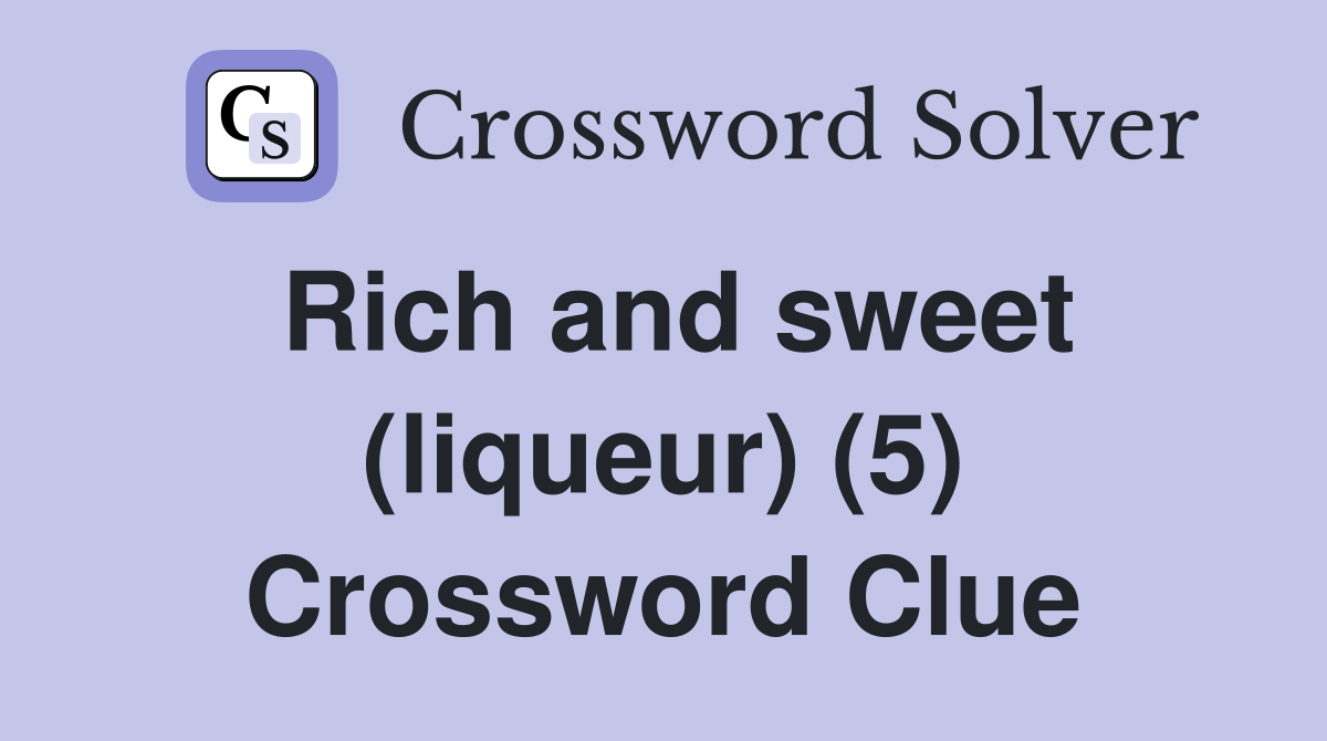 Rich and sweet (liqueur) (5) Crossword Clue