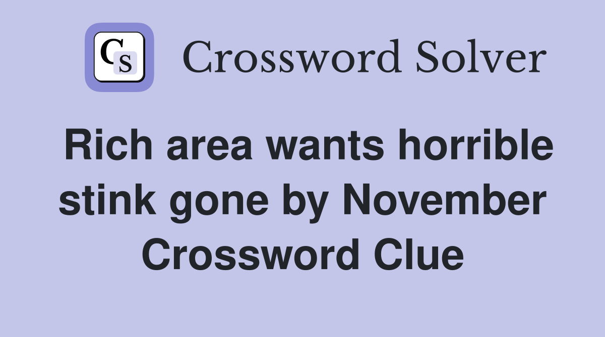 Rich area wants horrible stink gone by November Crossword Clue