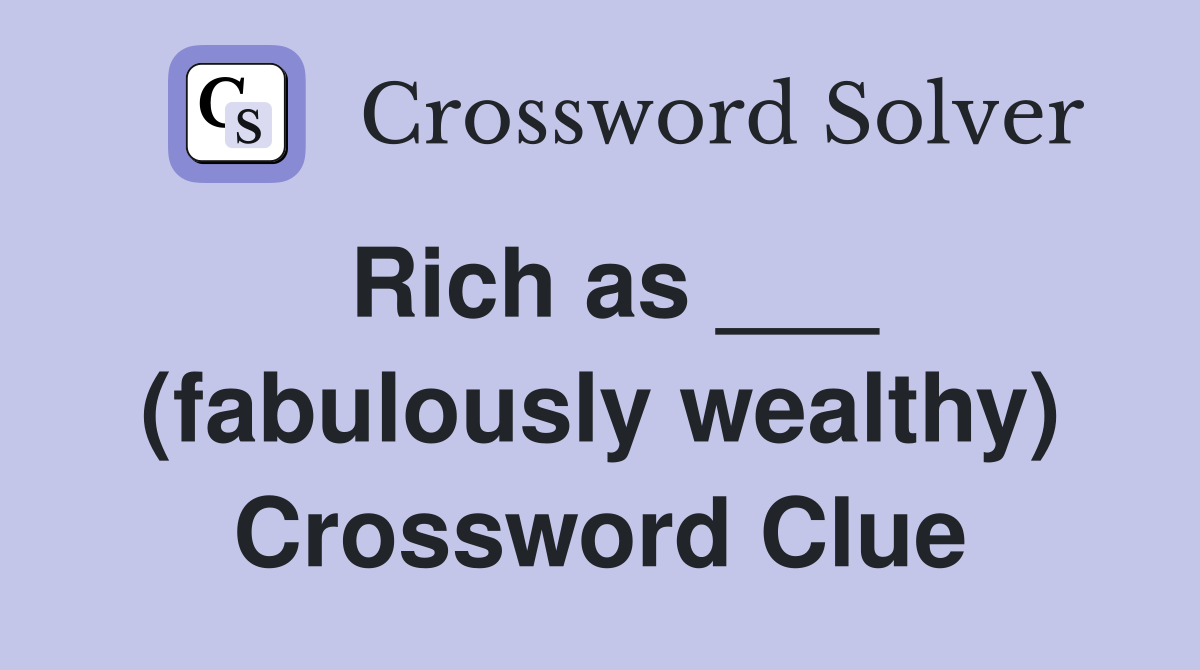 Rich as ___ (fabulously wealthy) Crossword Clue