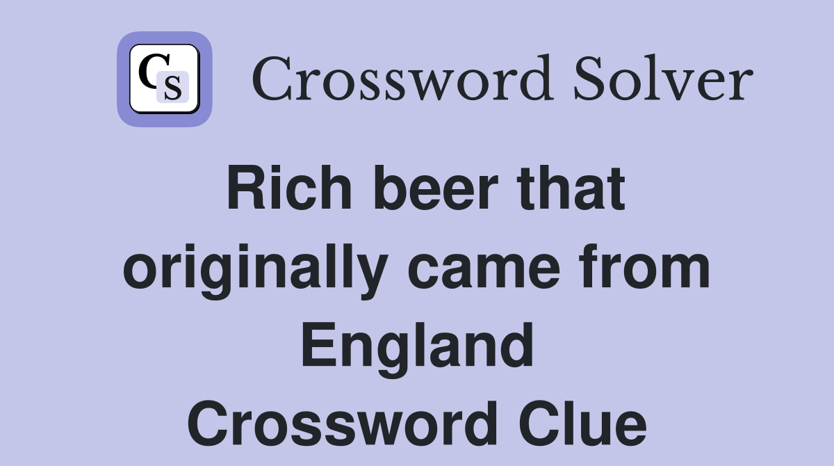 Rich beer that originally came from England Crossword Clue