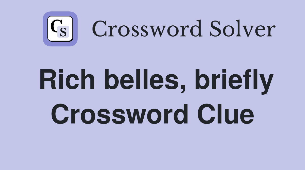 Rich belles, briefly Crossword Clue