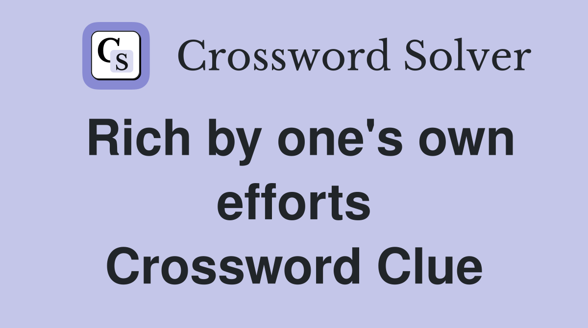 Rich by one's own efforts Crossword Clue