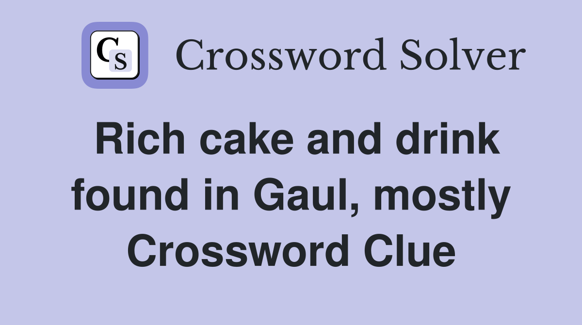 Rich cake and drink found in Gaul, mostly Crossword Clue