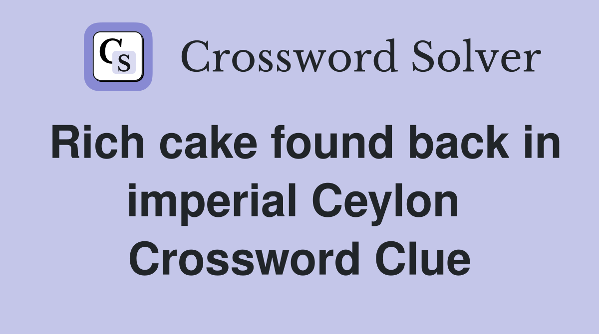 Rich cake found back in imperial Ceylon  Crossword Clue