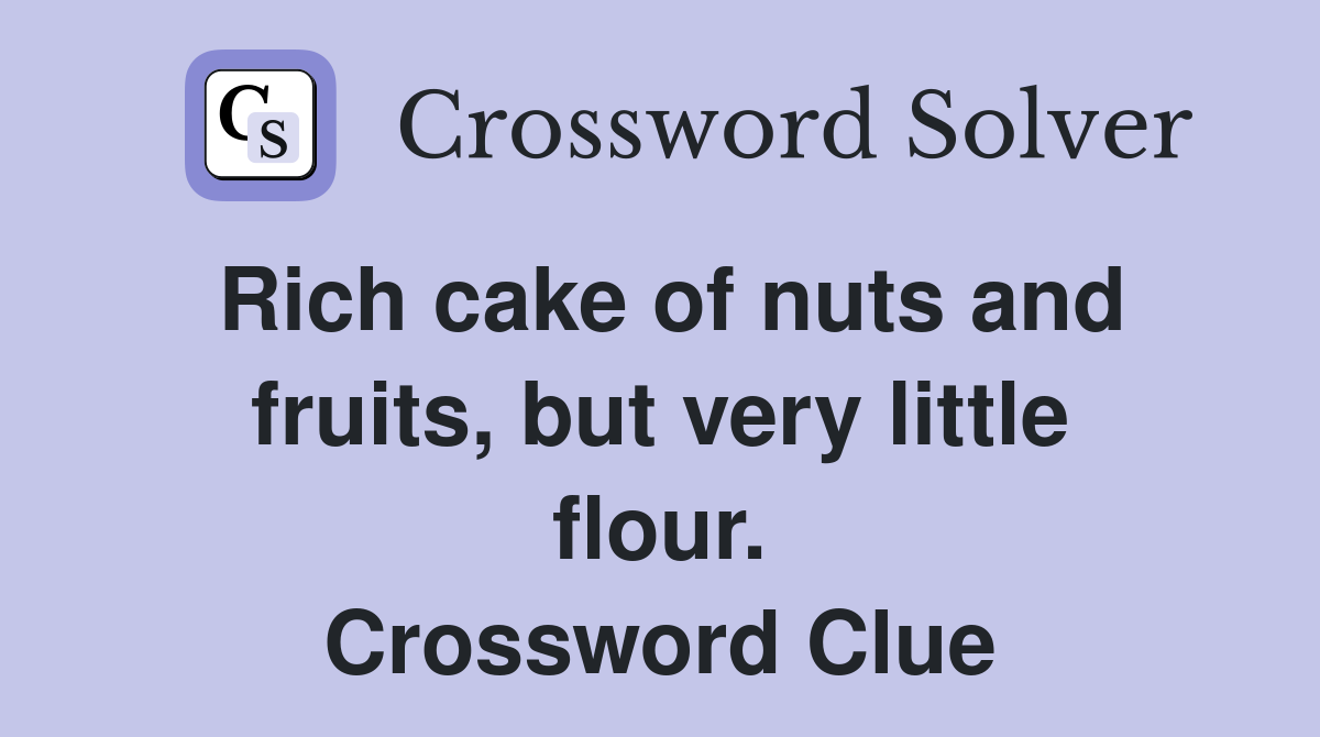 Rich cake of nuts and fruits, but very little flour. Crossword Clue