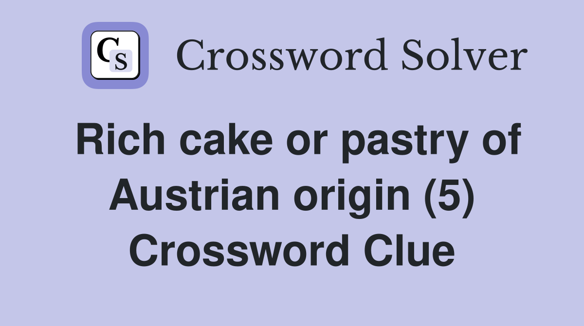 Rich cake or pastry of Austrian origin (5) Crossword Clue
