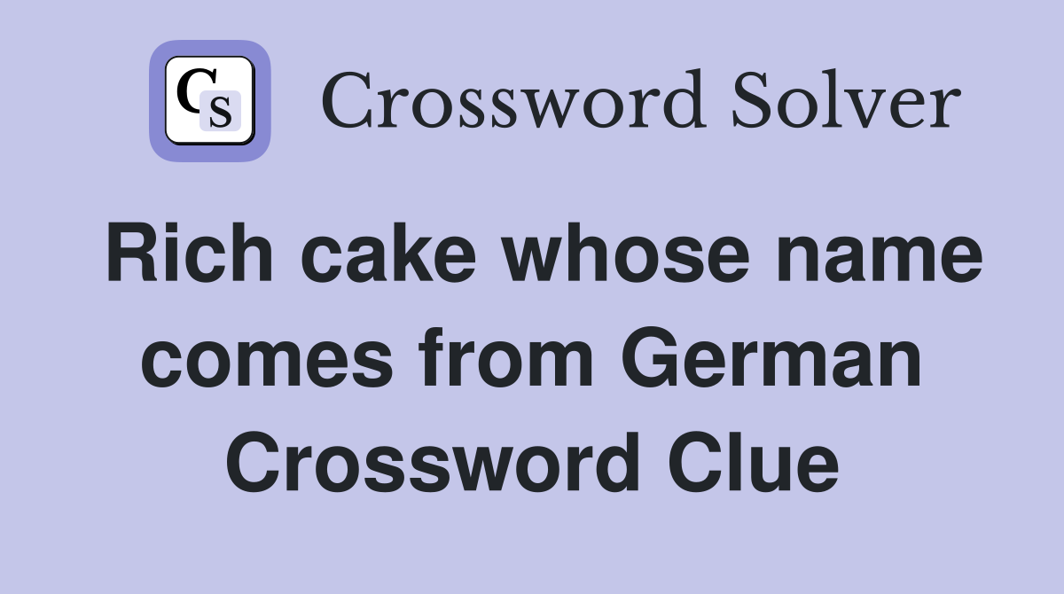 Rich cake whose name comes from German Crossword Clue