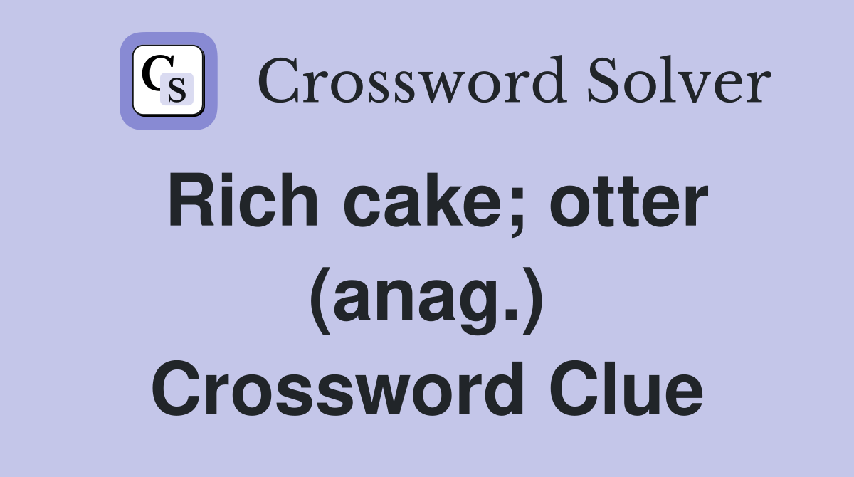 Rich cake; otter (anag.) Crossword Clue