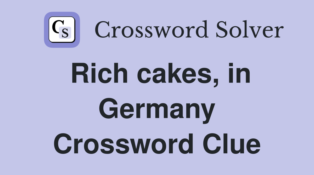 Rich cakes, in Germany Crossword Clue