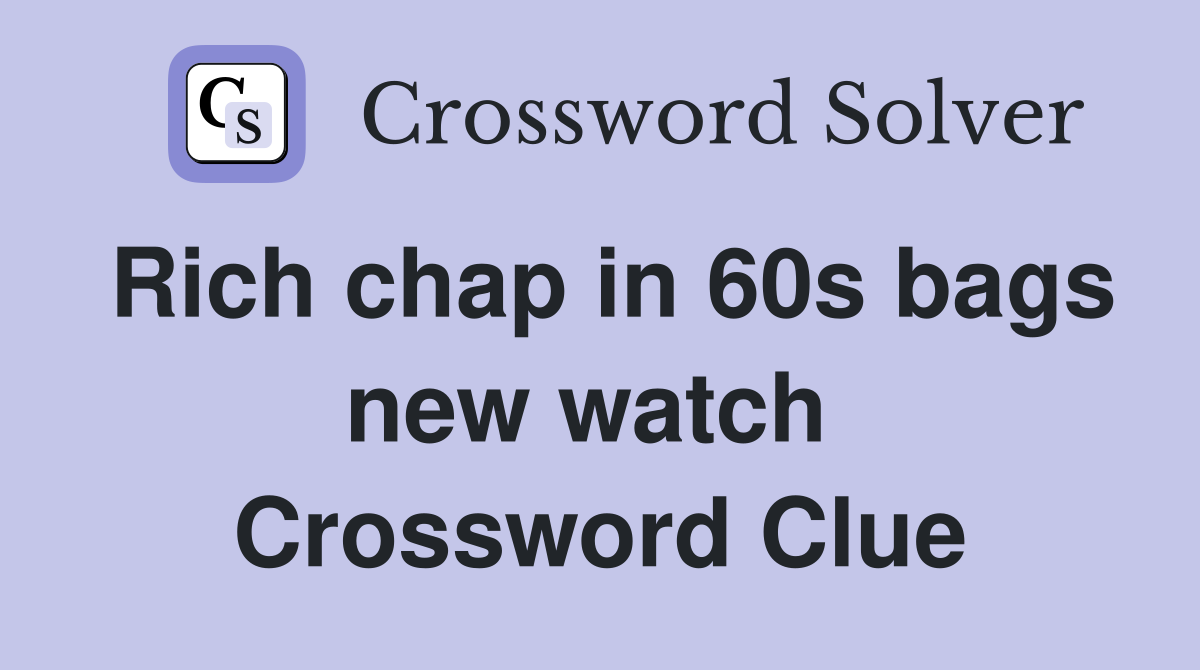Rich chap in 60s bags new watch  Crossword Clue