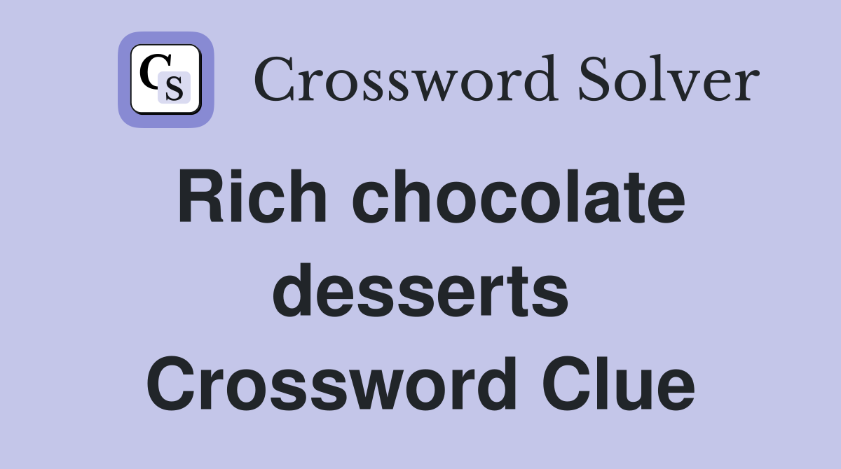 Rich chocolate desserts Crossword Clue