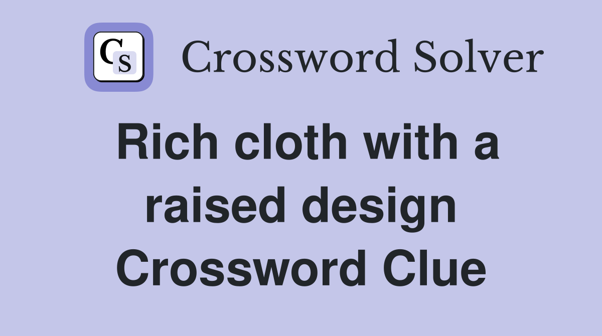 Rich cloth with a raised design Crossword Clue