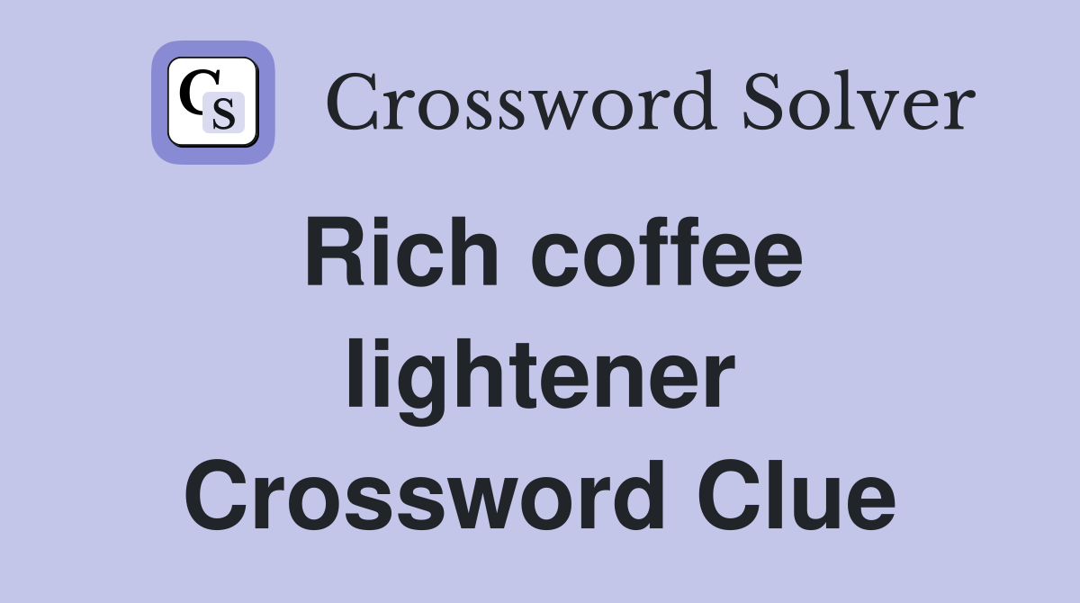 Rich coffee lightener Crossword Clue