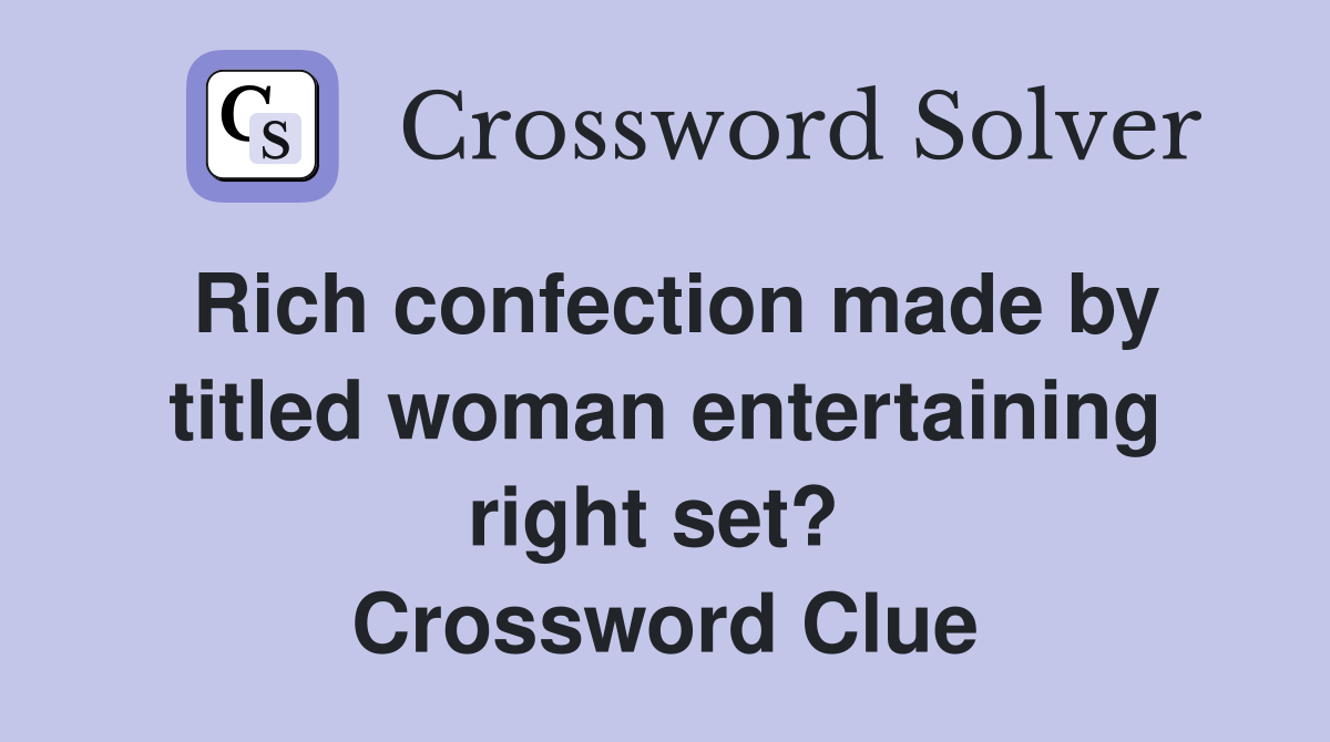 Rich confection made by titled woman entertaining right set?  Crossword Clue
