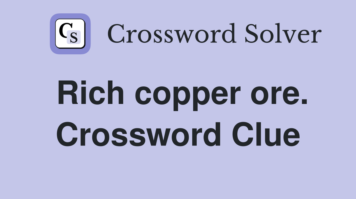 Rich copper ore. Crossword Clue