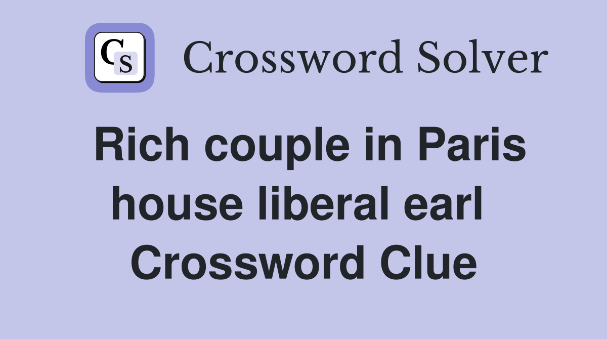 Rich couple in Paris house liberal earl  Crossword Clue