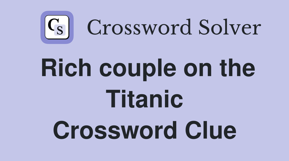 Rich couple on the Titanic Crossword Clue