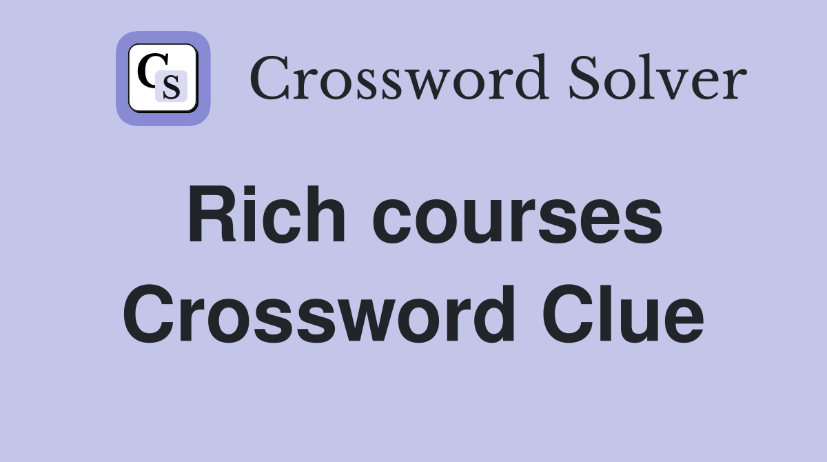 Rich courses Crossword Clue