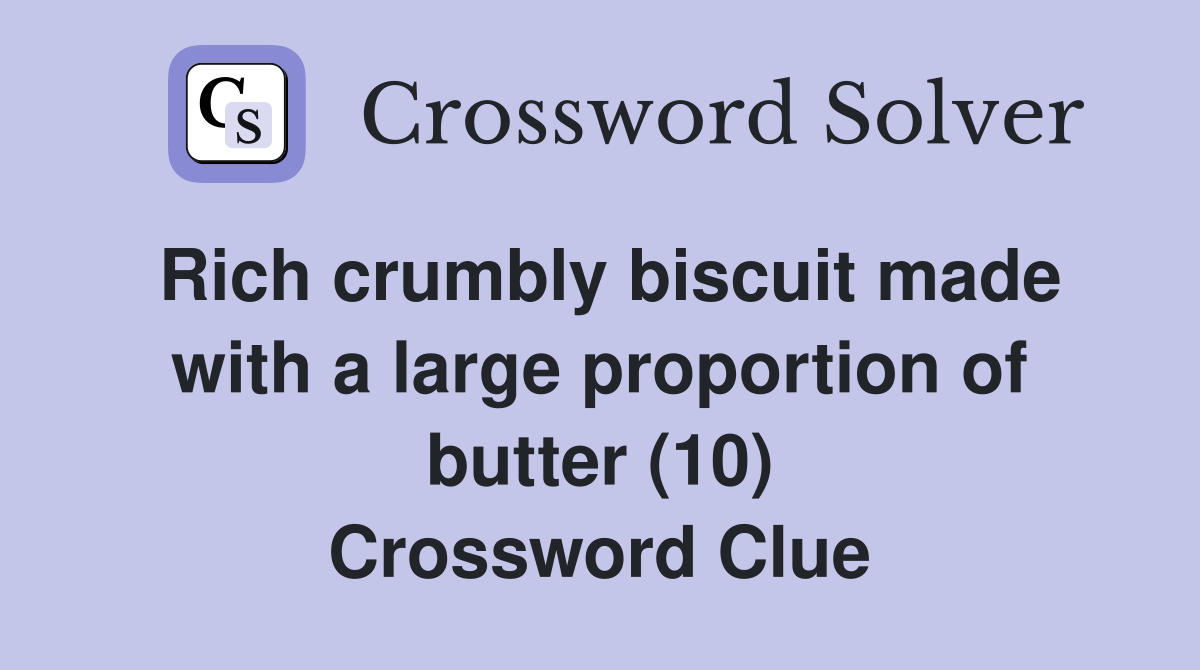 Rich crumbly biscuit made with a large proportion of butter (10) Crossword Clue