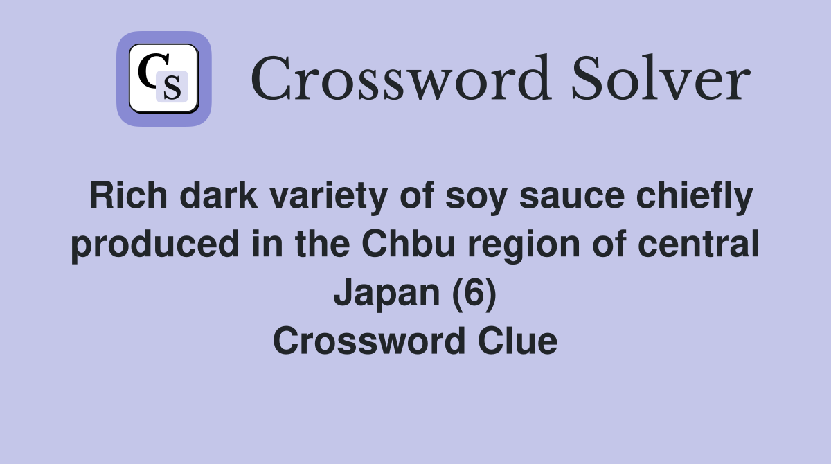 Rich dark variety of soy sauce chiefly produced in the Chbu region of central Japan (6) Crossword Clue