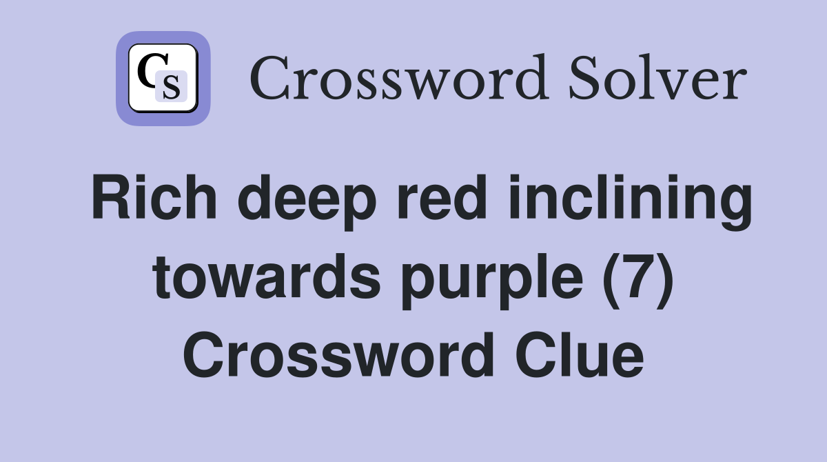 Rich deep red inclining towards purple (7) Crossword Clue