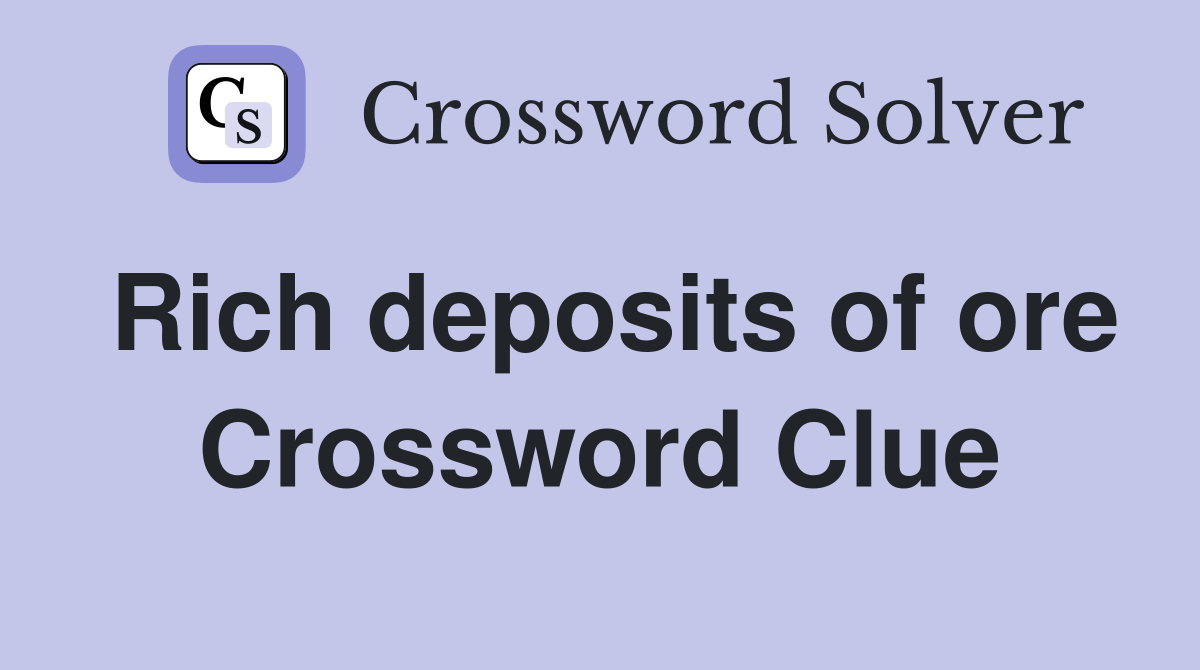 Rich deposits of ore Crossword Clue