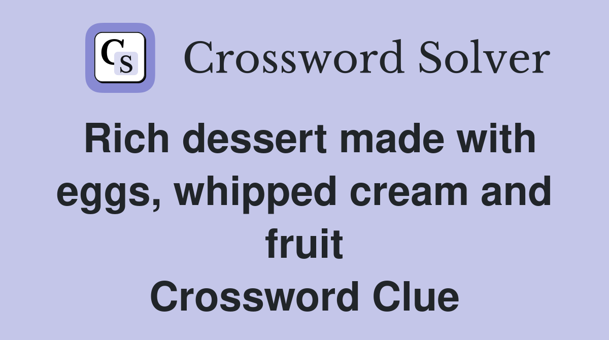 Rich dessert made with eggs, whipped cream and fruit Crossword Clue