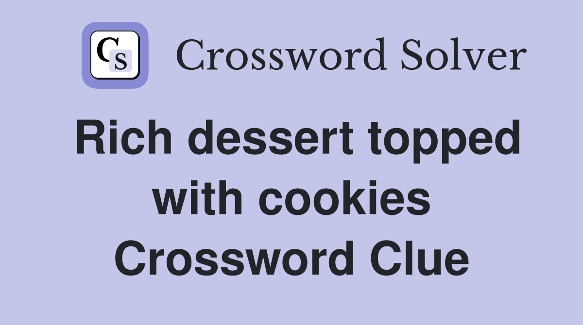 Rich dessert topped with cookies Crossword Clue
