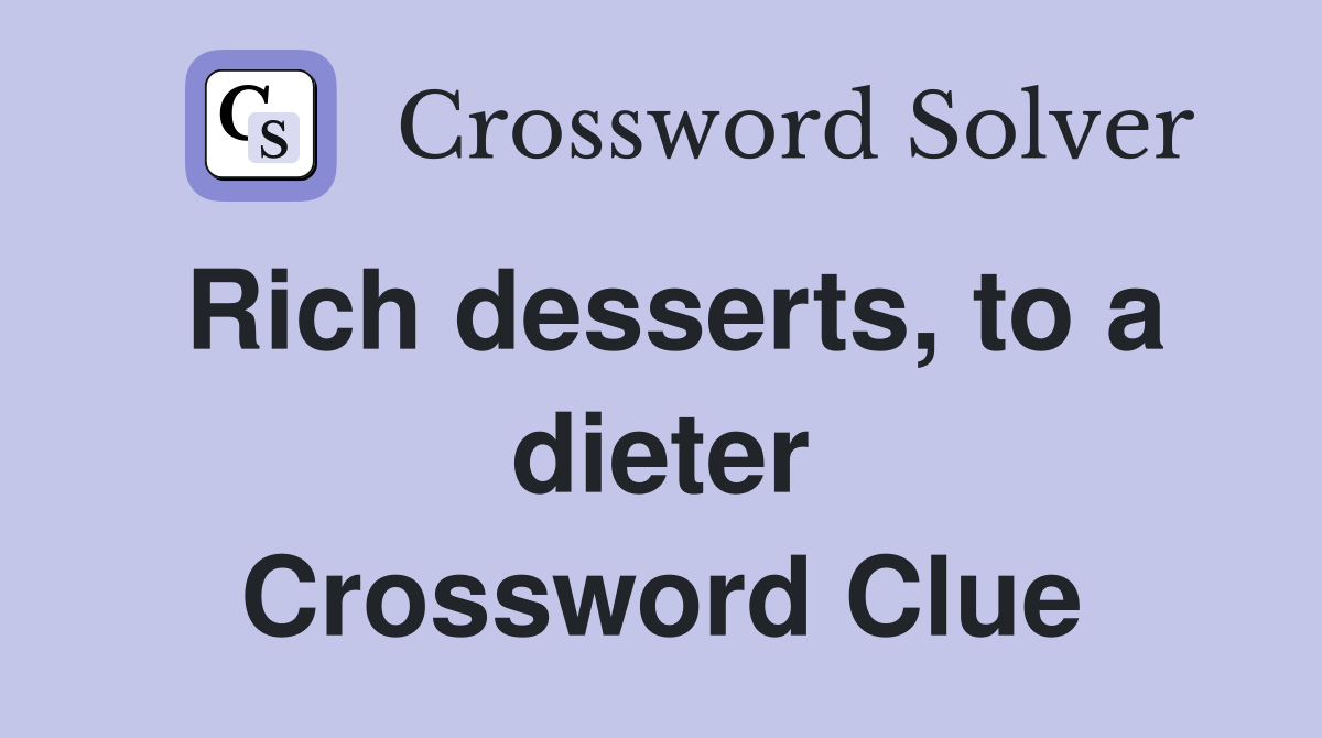 Rich desserts, to a dieter Crossword Clue