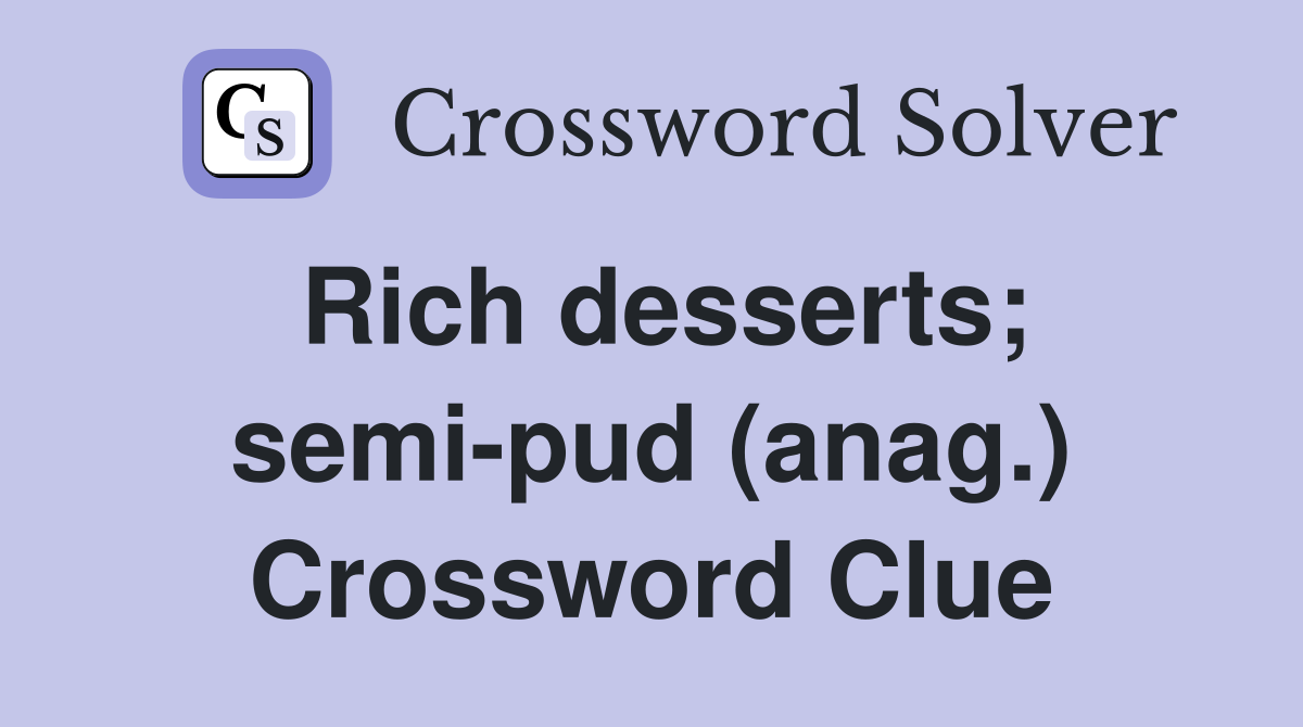 Rich desserts; semi-pud (anag.) Crossword Clue