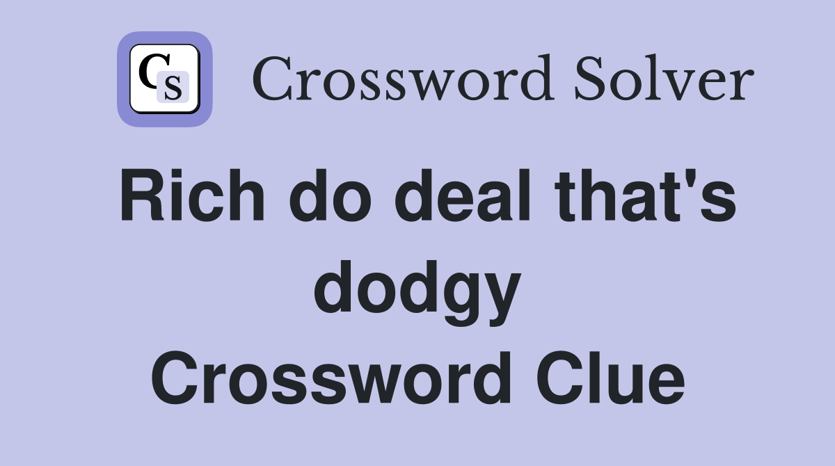 Rich do deal that's dodgy Crossword Clue