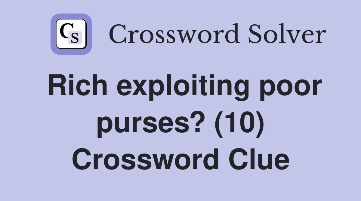 Rich exploiting poor purses? (10) Crossword Clue